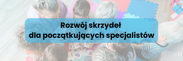 Rozwój skrzydeł 
dla początkujących specjalistów